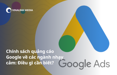 Chính sách quảng cáo Google về các ngành nhạy cảm: Điều gì cần biết?